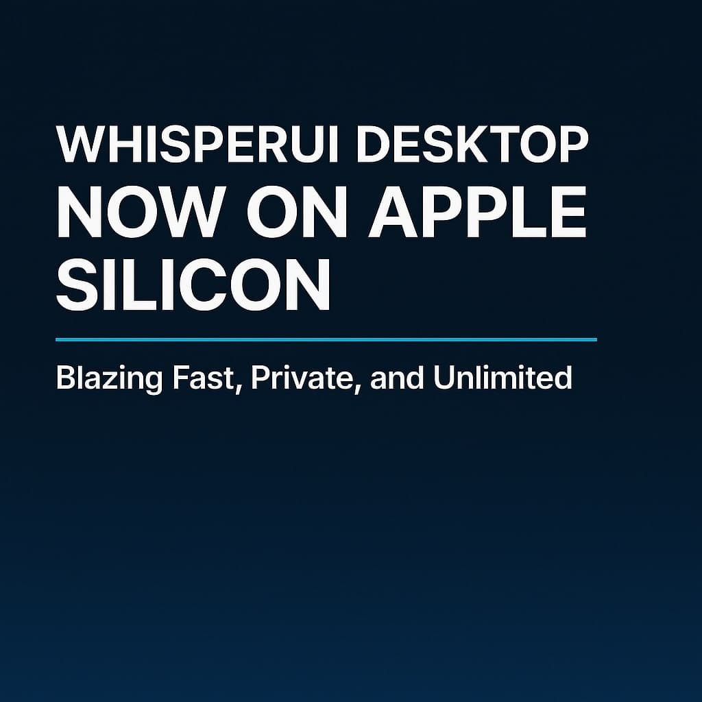 WhisperUI Desktop Now on Apple Silicon: Blazing Fast, Private, and Unlimited