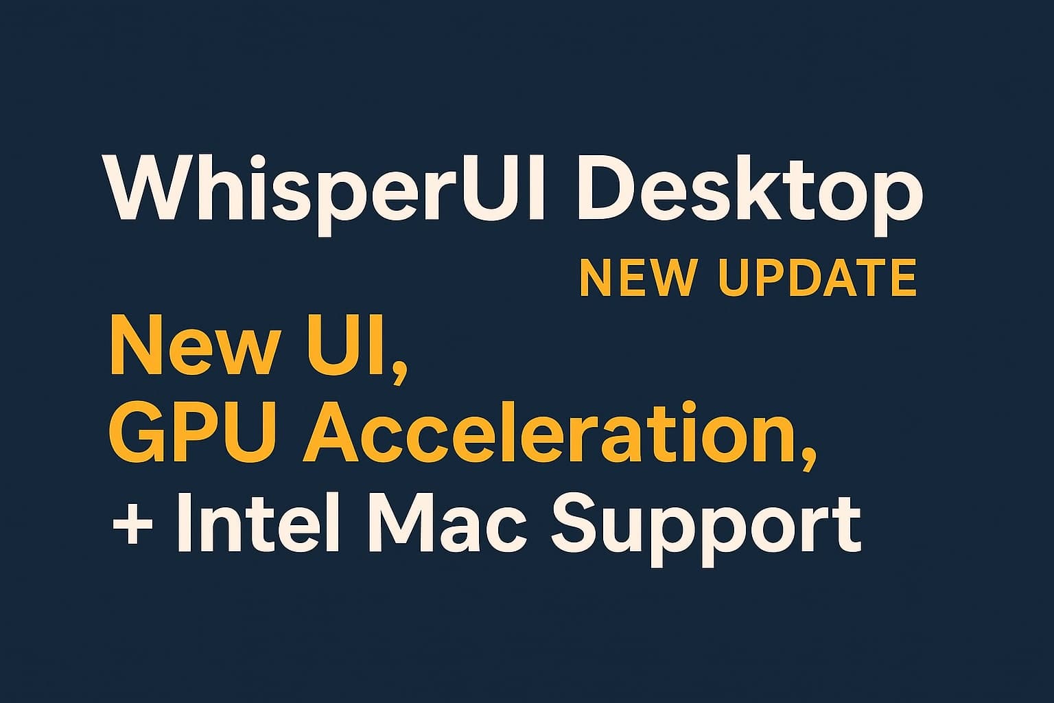 WhisperUI Desktop Gets a Major Upgrade: New UI, GPU Acceleration, and Intel Mac Support!